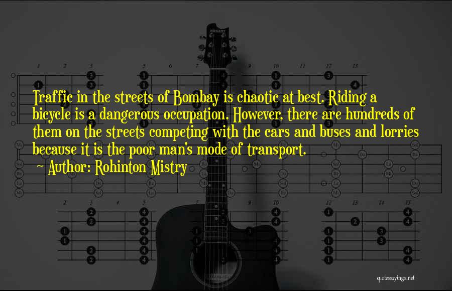 Rohinton Mistry Quotes: Traffic In The Streets Of Bombay Is Chaotic At Best. Riding A Bicycle Is A Dangerous Occupation. However, There Are