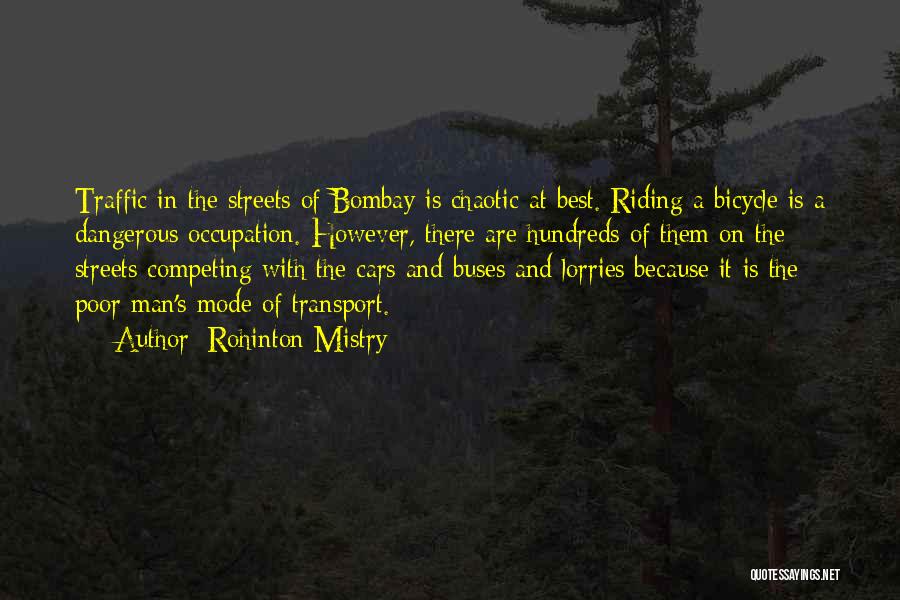 Rohinton Mistry Quotes: Traffic In The Streets Of Bombay Is Chaotic At Best. Riding A Bicycle Is A Dangerous Occupation. However, There Are