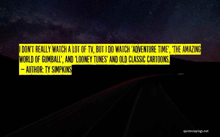 Ty Simpkins Quotes: I Don't Really Watch A Lot Of Tv, But I Do Watch 'adventure Time', 'the Amazing World Of Gumball', And