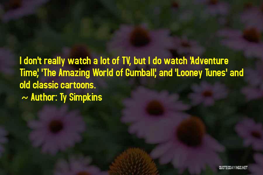 Ty Simpkins Quotes: I Don't Really Watch A Lot Of Tv, But I Do Watch 'adventure Time', 'the Amazing World Of Gumball', And