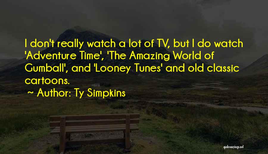 Ty Simpkins Quotes: I Don't Really Watch A Lot Of Tv, But I Do Watch 'adventure Time', 'the Amazing World Of Gumball', And