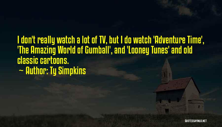 Ty Simpkins Quotes: I Don't Really Watch A Lot Of Tv, But I Do Watch 'adventure Time', 'the Amazing World Of Gumball', And