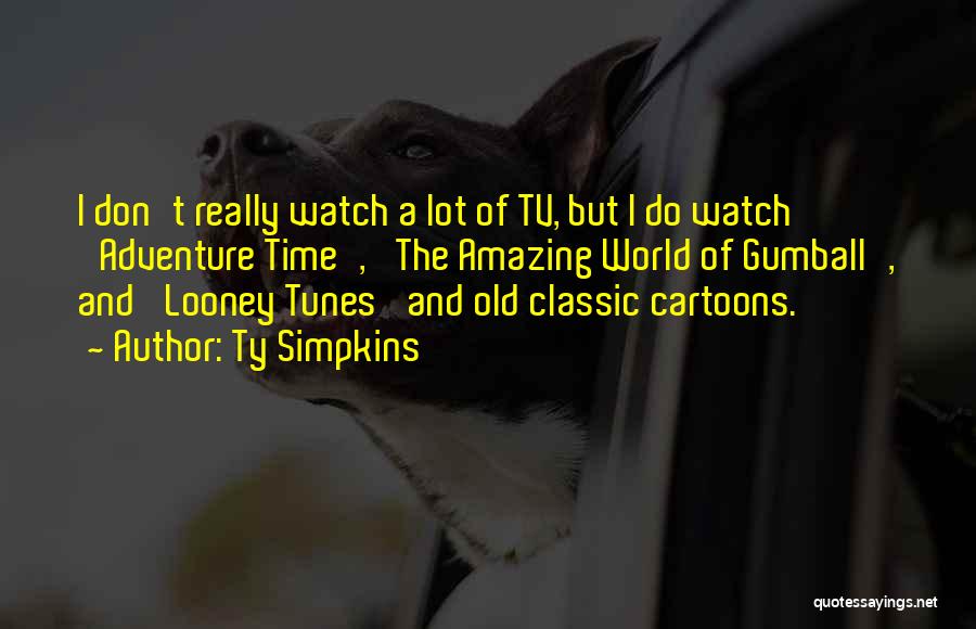 Ty Simpkins Quotes: I Don't Really Watch A Lot Of Tv, But I Do Watch 'adventure Time', 'the Amazing World Of Gumball', And