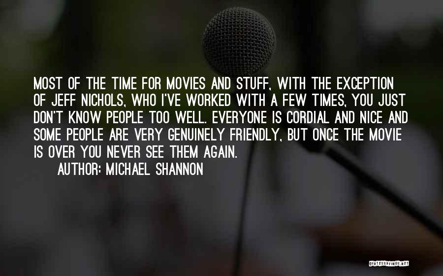 Michael Shannon Quotes: Most Of The Time For Movies And Stuff, With The Exception Of Jeff Nichols, Who I've Worked With A Few