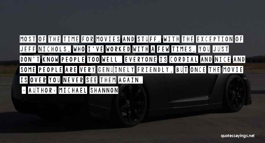 Michael Shannon Quotes: Most Of The Time For Movies And Stuff, With The Exception Of Jeff Nichols, Who I've Worked With A Few