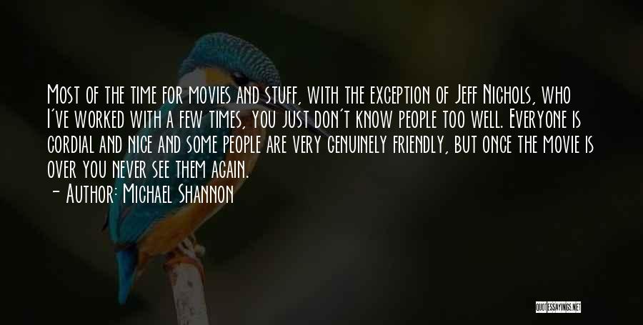 Michael Shannon Quotes: Most Of The Time For Movies And Stuff, With The Exception Of Jeff Nichols, Who I've Worked With A Few