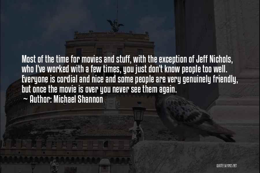 Michael Shannon Quotes: Most Of The Time For Movies And Stuff, With The Exception Of Jeff Nichols, Who I've Worked With A Few