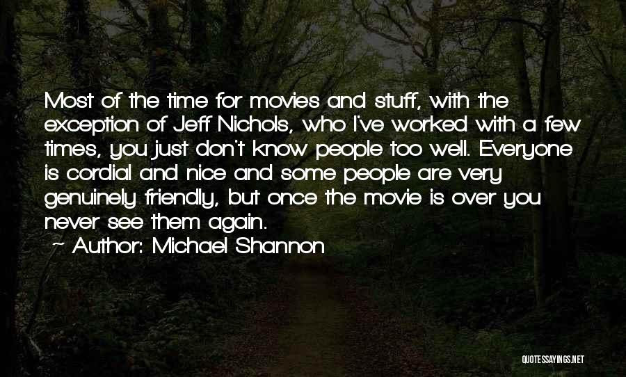 Michael Shannon Quotes: Most Of The Time For Movies And Stuff, With The Exception Of Jeff Nichols, Who I've Worked With A Few