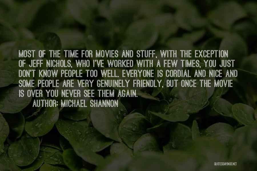 Michael Shannon Quotes: Most Of The Time For Movies And Stuff, With The Exception Of Jeff Nichols, Who I've Worked With A Few