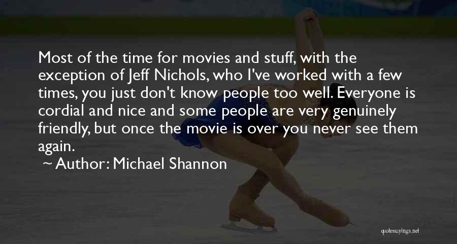 Michael Shannon Quotes: Most Of The Time For Movies And Stuff, With The Exception Of Jeff Nichols, Who I've Worked With A Few