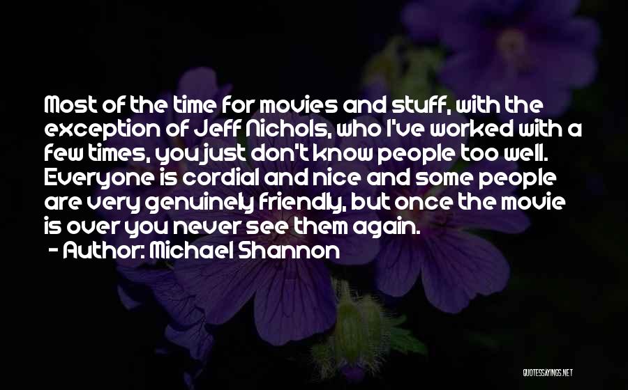 Michael Shannon Quotes: Most Of The Time For Movies And Stuff, With The Exception Of Jeff Nichols, Who I've Worked With A Few