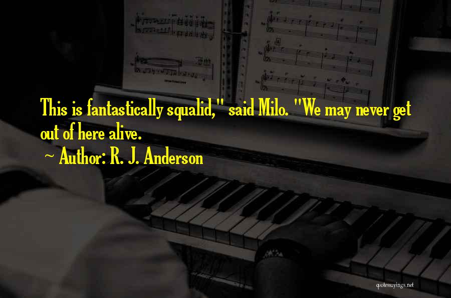 R. J. Anderson Quotes: This Is Fantastically Squalid, Said Milo. We May Never Get Out Of Here Alive.