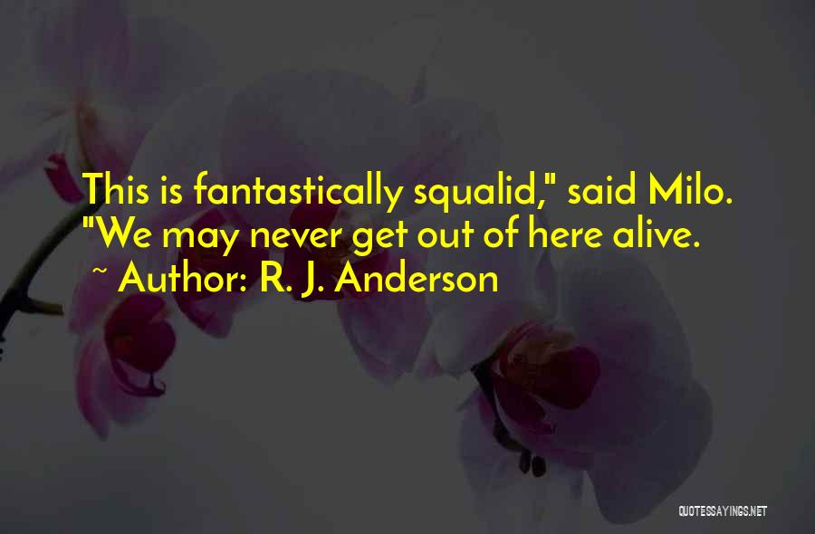 R. J. Anderson Quotes: This Is Fantastically Squalid, Said Milo. We May Never Get Out Of Here Alive.