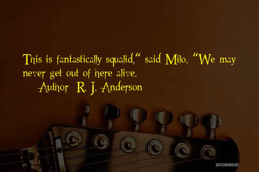 R. J. Anderson Quotes: This Is Fantastically Squalid, Said Milo. We May Never Get Out Of Here Alive.