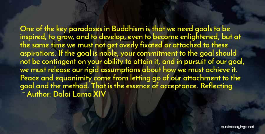 Dalai Lama XIV Quotes: One Of The Key Paradoxes In Buddhism Is That We Need Goals To Be Inspired, To Grow, And To Develop,