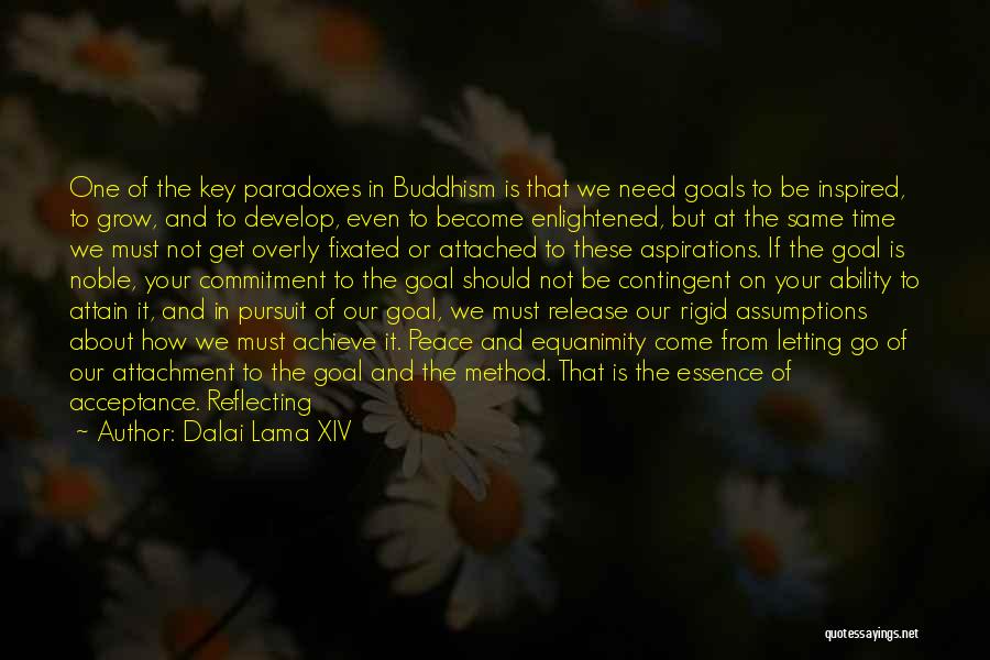 Dalai Lama XIV Quotes: One Of The Key Paradoxes In Buddhism Is That We Need Goals To Be Inspired, To Grow, And To Develop,