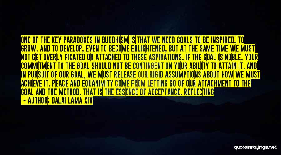 Dalai Lama XIV Quotes: One Of The Key Paradoxes In Buddhism Is That We Need Goals To Be Inspired, To Grow, And To Develop,