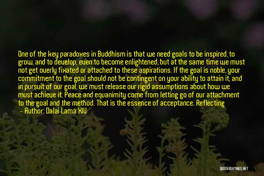 Dalai Lama XIV Quotes: One Of The Key Paradoxes In Buddhism Is That We Need Goals To Be Inspired, To Grow, And To Develop,