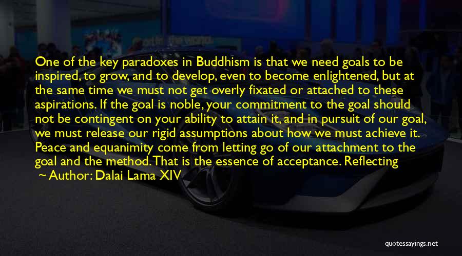 Dalai Lama XIV Quotes: One Of The Key Paradoxes In Buddhism Is That We Need Goals To Be Inspired, To Grow, And To Develop,