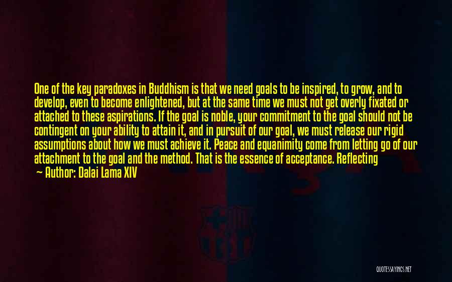 Dalai Lama XIV Quotes: One Of The Key Paradoxes In Buddhism Is That We Need Goals To Be Inspired, To Grow, And To Develop,