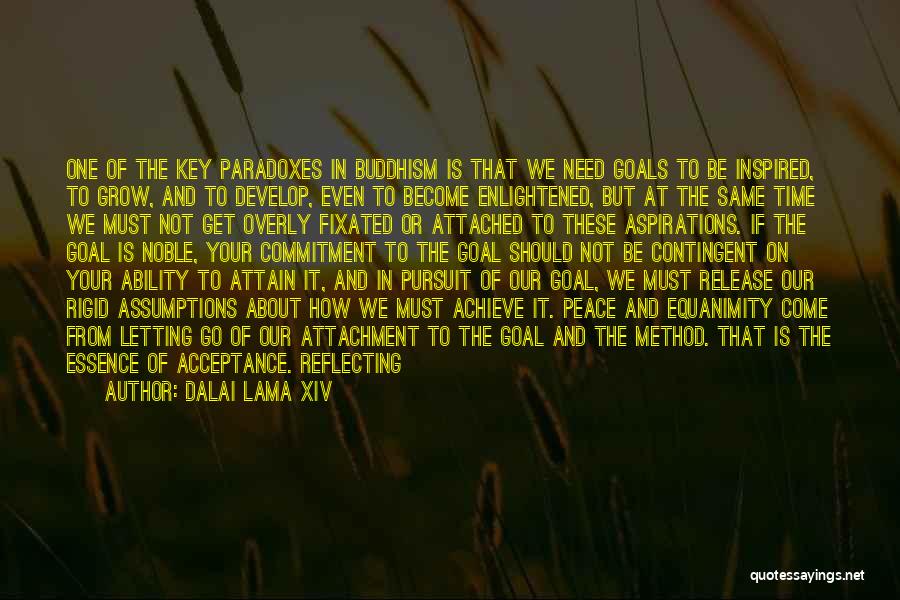 Dalai Lama XIV Quotes: One Of The Key Paradoxes In Buddhism Is That We Need Goals To Be Inspired, To Grow, And To Develop,