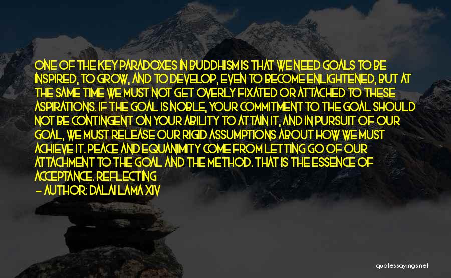 Dalai Lama XIV Quotes: One Of The Key Paradoxes In Buddhism Is That We Need Goals To Be Inspired, To Grow, And To Develop,