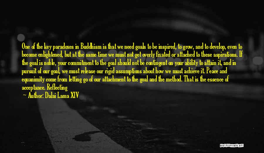 Dalai Lama XIV Quotes: One Of The Key Paradoxes In Buddhism Is That We Need Goals To Be Inspired, To Grow, And To Develop,