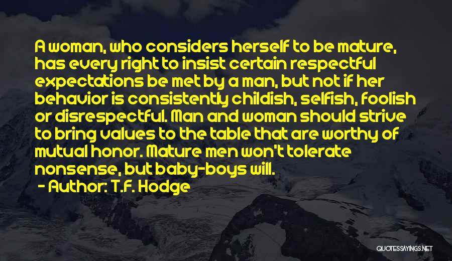 T.F. Hodge Quotes: A Woman, Who Considers Herself To Be Mature, Has Every Right To Insist Certain Respectful Expectations Be Met By A