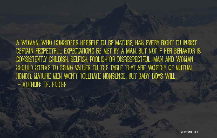 T.F. Hodge Quotes: A Woman, Who Considers Herself To Be Mature, Has Every Right To Insist Certain Respectful Expectations Be Met By A