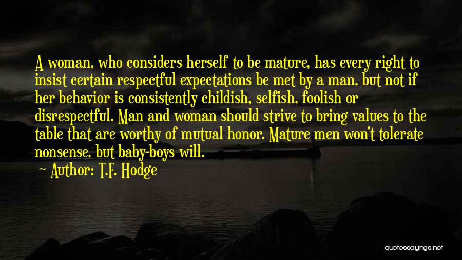 T.F. Hodge Quotes: A Woman, Who Considers Herself To Be Mature, Has Every Right To Insist Certain Respectful Expectations Be Met By A