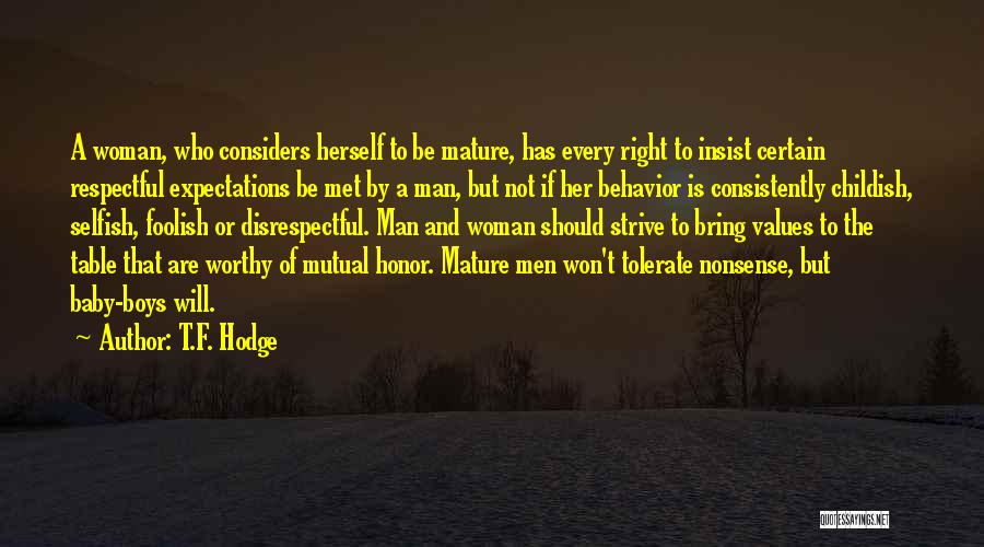 T.F. Hodge Quotes: A Woman, Who Considers Herself To Be Mature, Has Every Right To Insist Certain Respectful Expectations Be Met By A