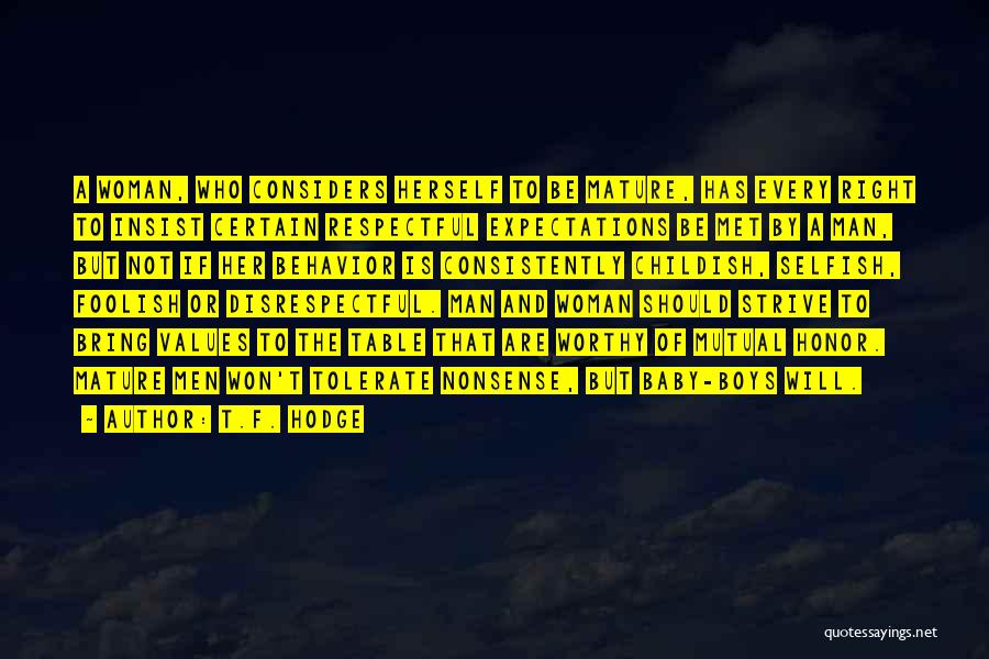 T.F. Hodge Quotes: A Woman, Who Considers Herself To Be Mature, Has Every Right To Insist Certain Respectful Expectations Be Met By A