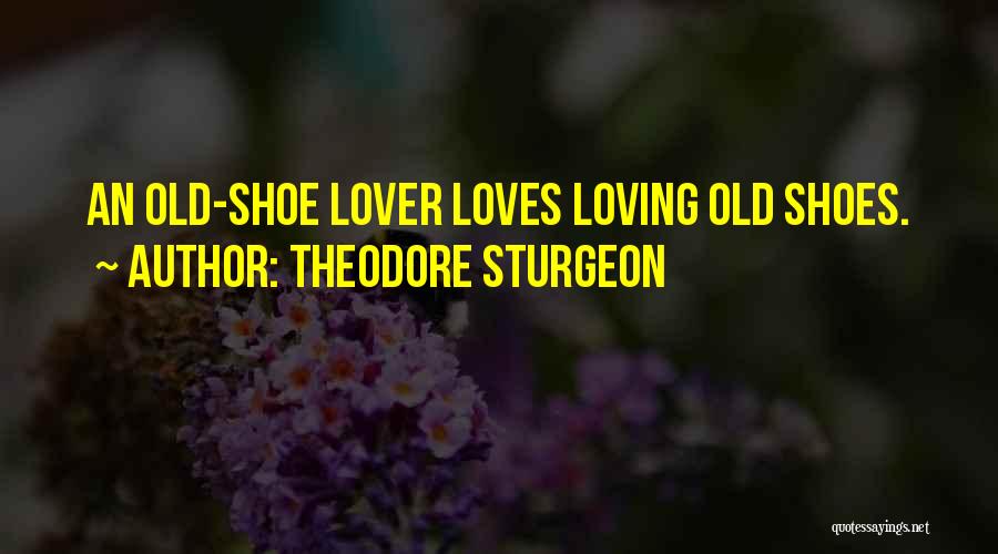 Theodore Sturgeon Quotes: An Old-shoe Lover Loves Loving Old Shoes.