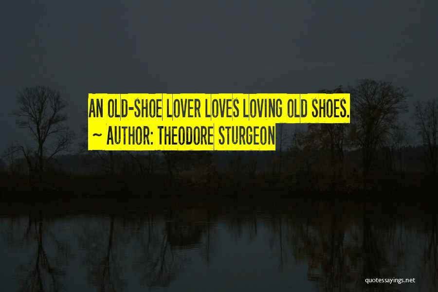 Theodore Sturgeon Quotes: An Old-shoe Lover Loves Loving Old Shoes.