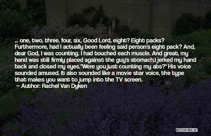 Rachel Van Dyken Quotes: ... One, Two, Three, Four, Six, Good Lord, Eight? Eight Packs? Furthermore, Had I Actually Been Feeling Said Person's Eight