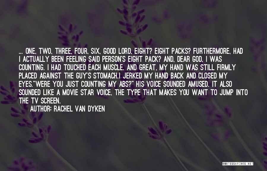 Rachel Van Dyken Quotes: ... One, Two, Three, Four, Six, Good Lord, Eight? Eight Packs? Furthermore, Had I Actually Been Feeling Said Person's Eight