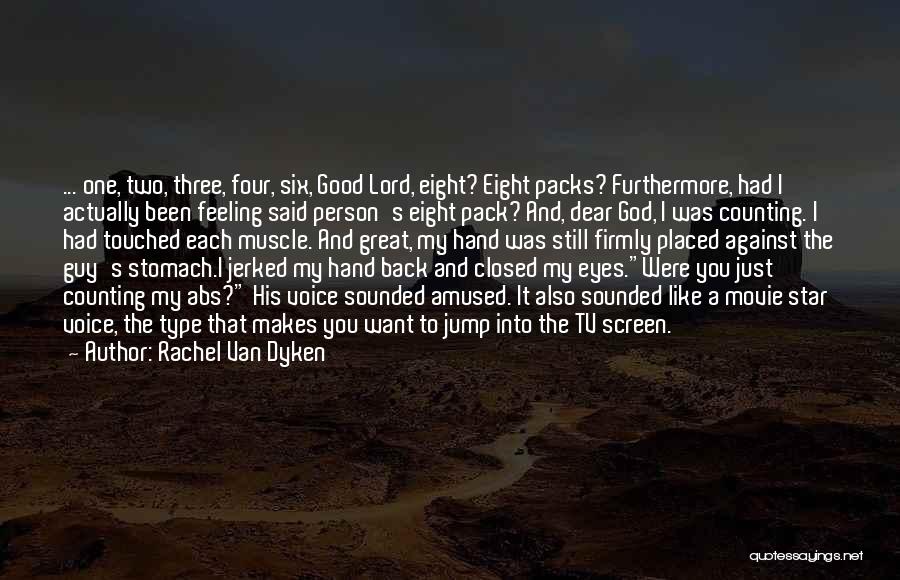 Rachel Van Dyken Quotes: ... One, Two, Three, Four, Six, Good Lord, Eight? Eight Packs? Furthermore, Had I Actually Been Feeling Said Person's Eight