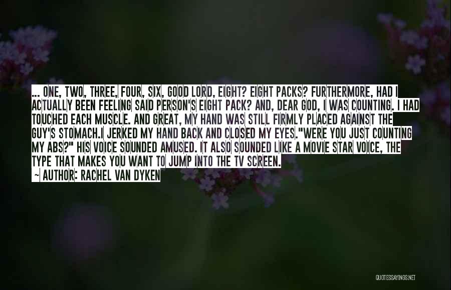 Rachel Van Dyken Quotes: ... One, Two, Three, Four, Six, Good Lord, Eight? Eight Packs? Furthermore, Had I Actually Been Feeling Said Person's Eight