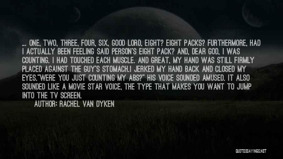 Rachel Van Dyken Quotes: ... One, Two, Three, Four, Six, Good Lord, Eight? Eight Packs? Furthermore, Had I Actually Been Feeling Said Person's Eight