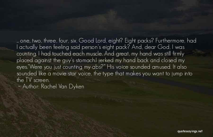 Rachel Van Dyken Quotes: ... One, Two, Three, Four, Six, Good Lord, Eight? Eight Packs? Furthermore, Had I Actually Been Feeling Said Person's Eight