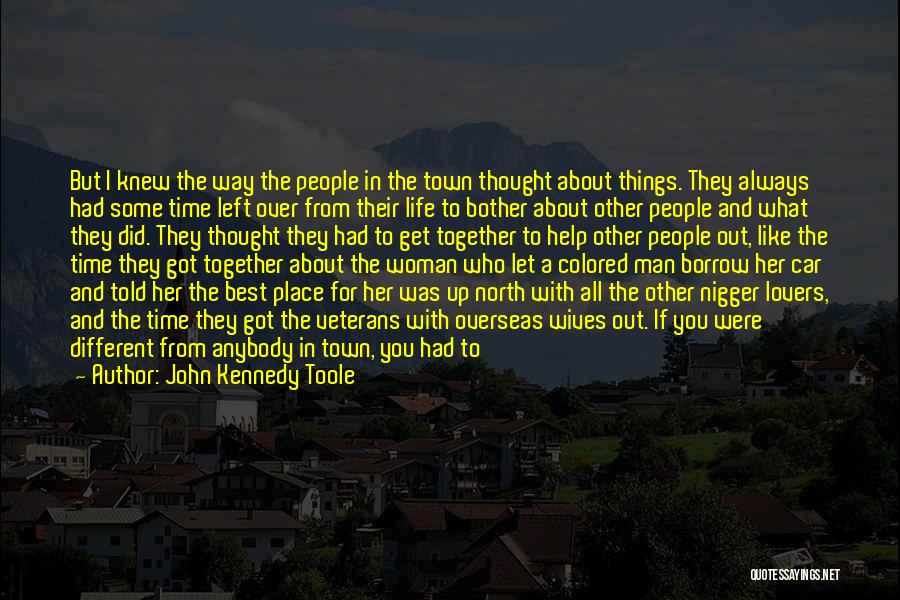 John Kennedy Toole Quotes: But I Knew The Way The People In The Town Thought About Things. They Always Had Some Time Left Over