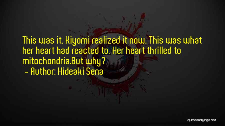 Hideaki Sena Quotes: This Was It. Kiyomi Realized It Now. This Was What Her Heart Had Reacted To. Her Heart Thrilled To Mitochondria.but