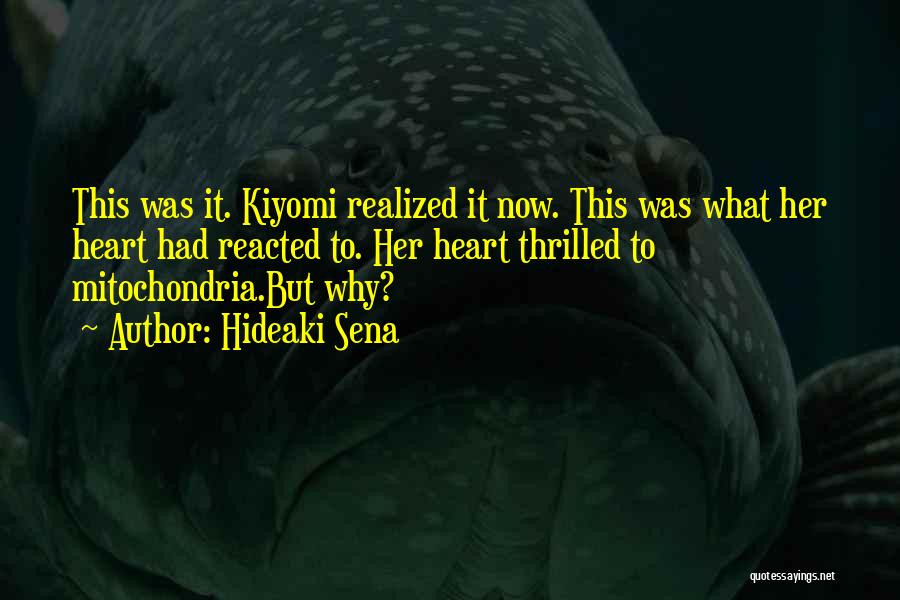 Hideaki Sena Quotes: This Was It. Kiyomi Realized It Now. This Was What Her Heart Had Reacted To. Her Heart Thrilled To Mitochondria.but