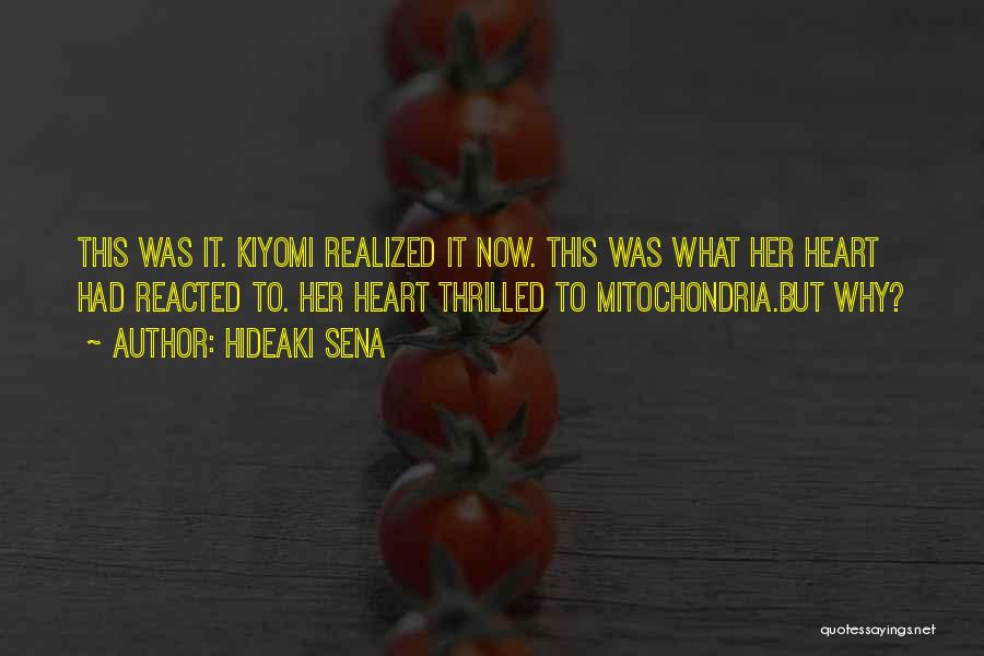 Hideaki Sena Quotes: This Was It. Kiyomi Realized It Now. This Was What Her Heart Had Reacted To. Her Heart Thrilled To Mitochondria.but
