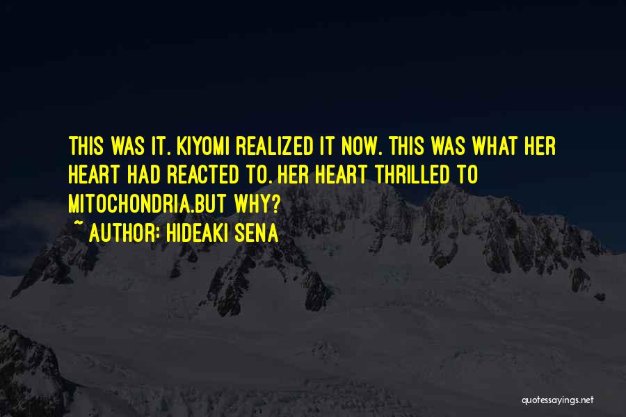 Hideaki Sena Quotes: This Was It. Kiyomi Realized It Now. This Was What Her Heart Had Reacted To. Her Heart Thrilled To Mitochondria.but