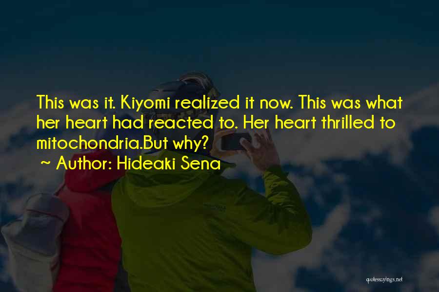 Hideaki Sena Quotes: This Was It. Kiyomi Realized It Now. This Was What Her Heart Had Reacted To. Her Heart Thrilled To Mitochondria.but