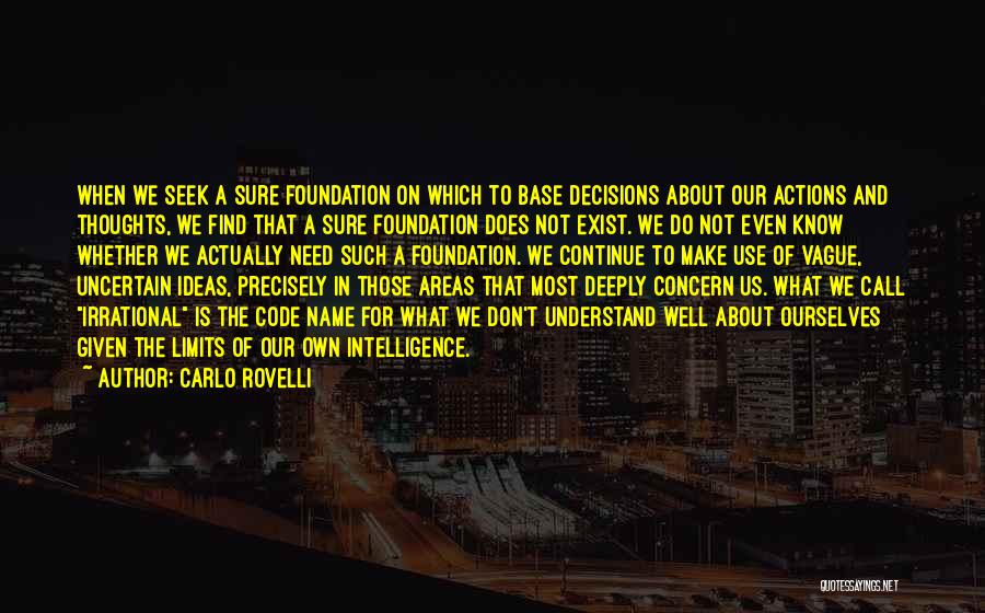 Carlo Rovelli Quotes: When We Seek A Sure Foundation On Which To Base Decisions About Our Actions And Thoughts, We Find That A