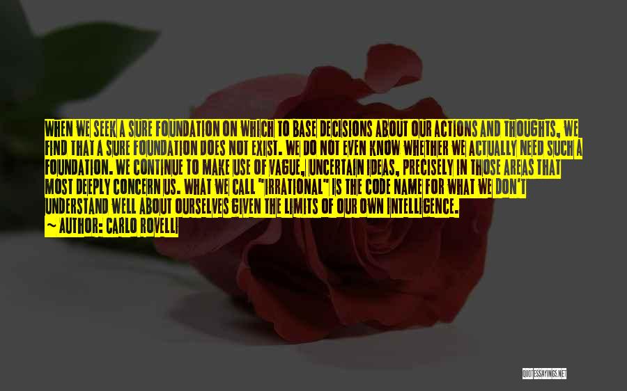 Carlo Rovelli Quotes: When We Seek A Sure Foundation On Which To Base Decisions About Our Actions And Thoughts, We Find That A