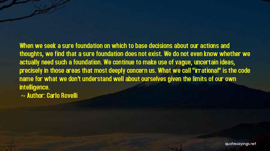 Carlo Rovelli Quotes: When We Seek A Sure Foundation On Which To Base Decisions About Our Actions And Thoughts, We Find That A