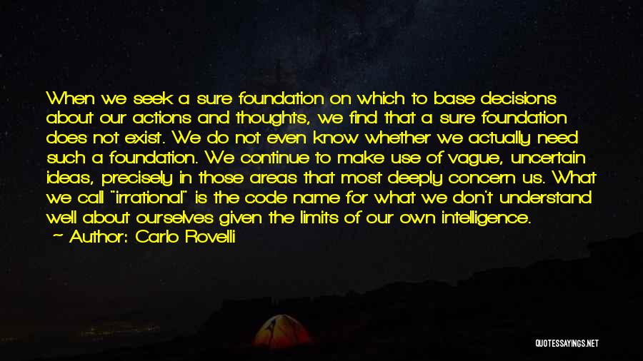 Carlo Rovelli Quotes: When We Seek A Sure Foundation On Which To Base Decisions About Our Actions And Thoughts, We Find That A